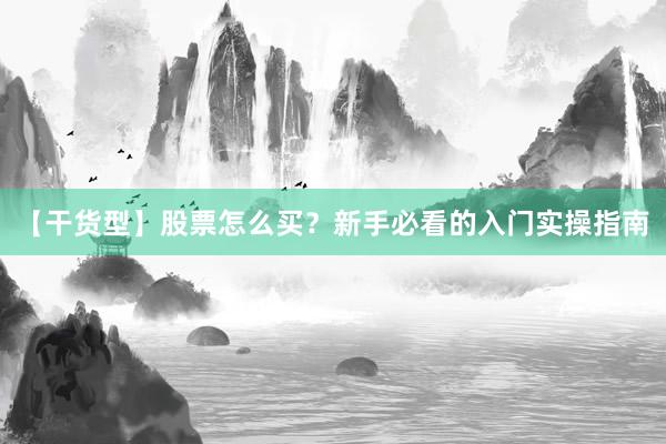 【干货型】股票怎么买？新手必看的入门实操指南