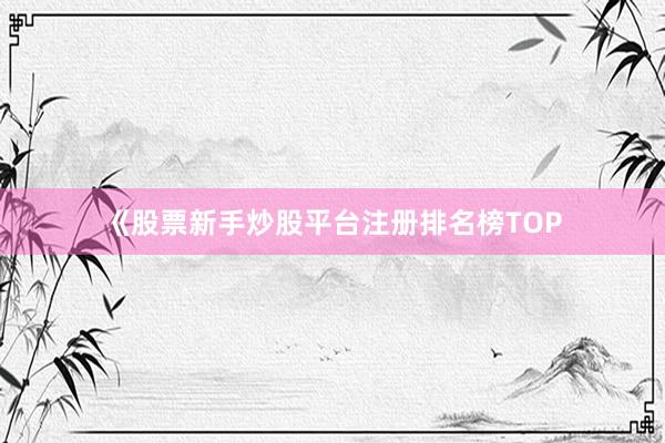 《股票新手炒股平台注册排名榜TOP