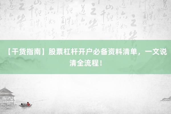 【干货指南】股票杠杆开户必备资料清单，一文说清全流程！