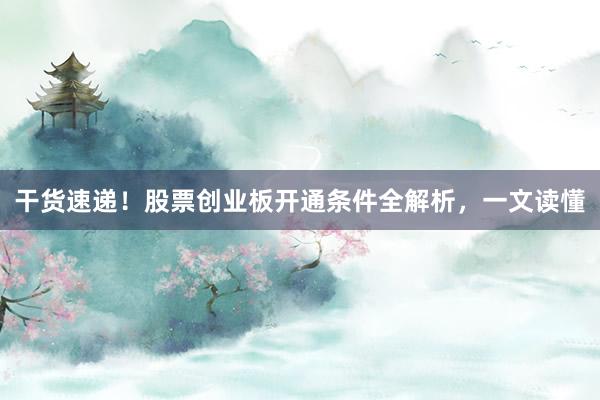 干货速递！股票创业板开通条件全解析，一文读懂