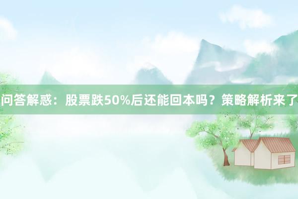 问答解惑：股票跌50%后还能回本吗？策略解析来了