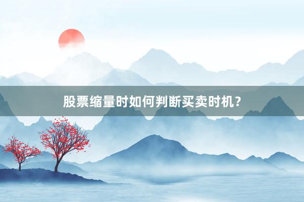 股票缩量时如何判断买卖时机？