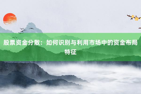 股票资金分散：如何识别与利用市场中的资金布局特征