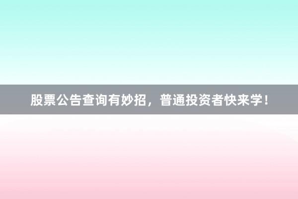 股票公告查询有妙招，普通投资者快来学！