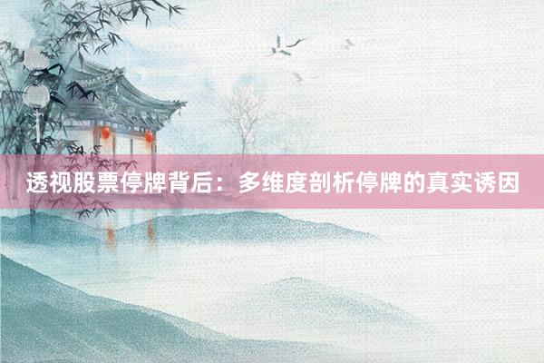透视股票停牌背后：多维度剖析停牌的真实诱因