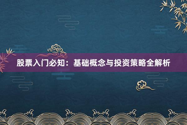 股票入门必知：基础概念与投资策略全解析