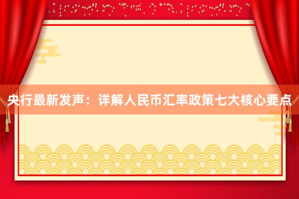 央行最新发声：详解人民币汇率政策七大核心要点