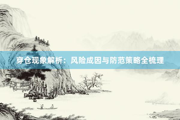 穿仓现象解析：风险成因与防范策略全梳理
